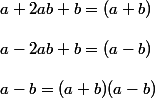 a + 2ab + b = (a+b)
 \\ 
 \\ a - 2ab + b = (a-b)
 \\ 
 \\ a - b = (a+b)(a-b)